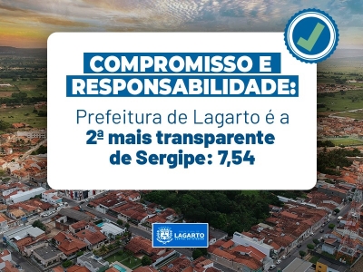 Compromisso e responsabilidade: Levantamento da CGU classifica Prefeitura de Lagarto como a 2ª mais transparente de Sergipe